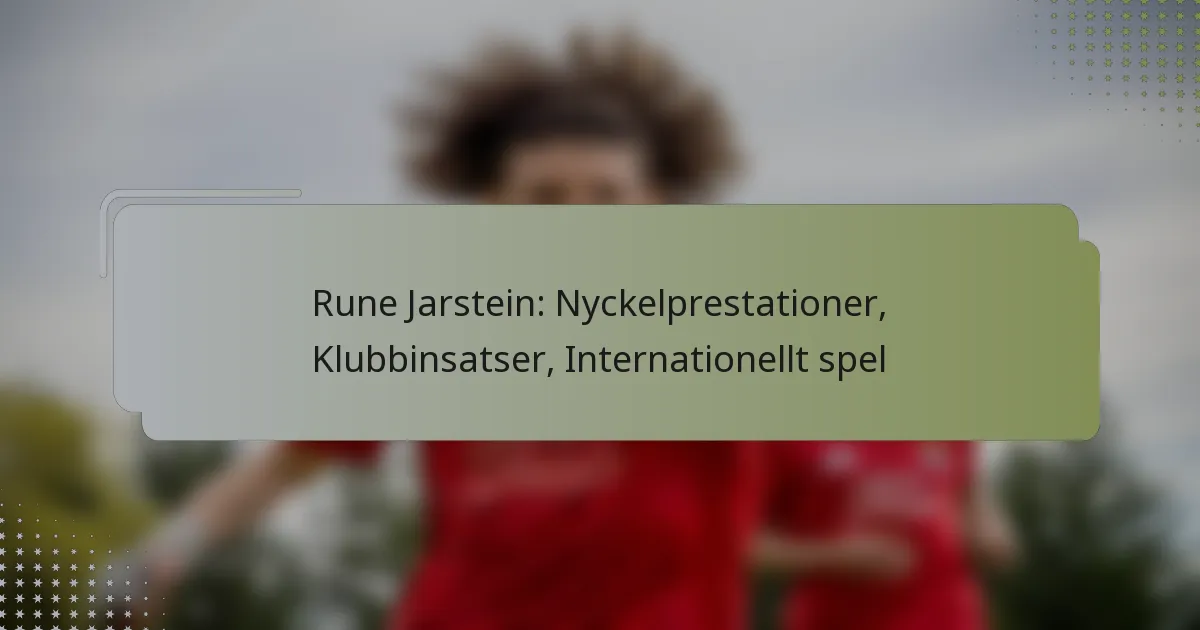 Rune Jarstein: Nyckelprestationer, Klubbinsatser, Internationellt spel