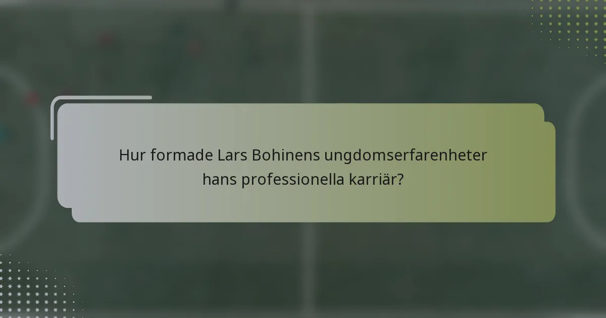 Hur formade Lars Bohinens ungdomserfarenheter hans professionella karriär?