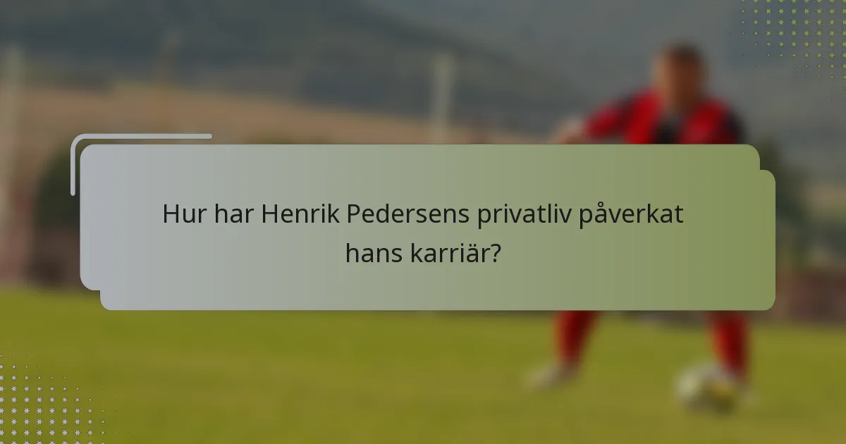Hur har Henrik Pedersens privatliv påverkat hans karriär?