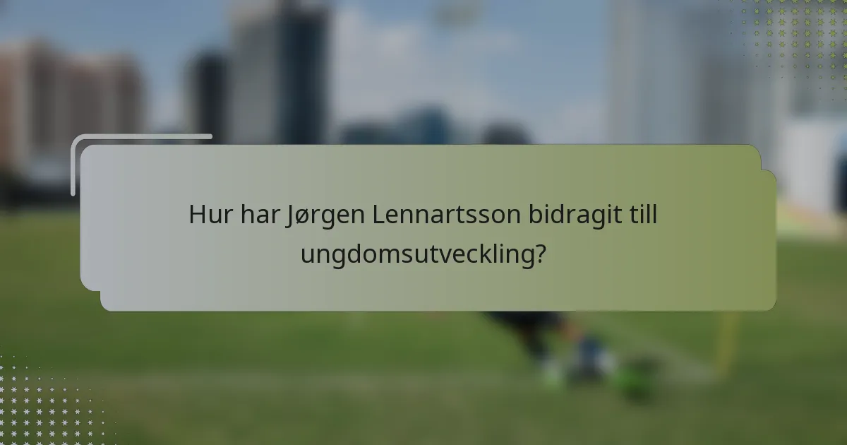 Hur har Jørgen Lennartsson bidragit till ungdomsutveckling?