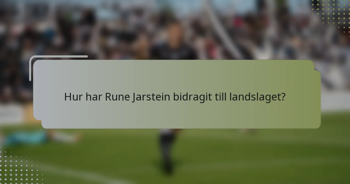 Hur har Rune Jarstein bidragit till landslaget?
