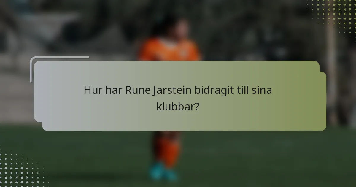 Hur har Rune Jarstein bidragit till sina klubbar?