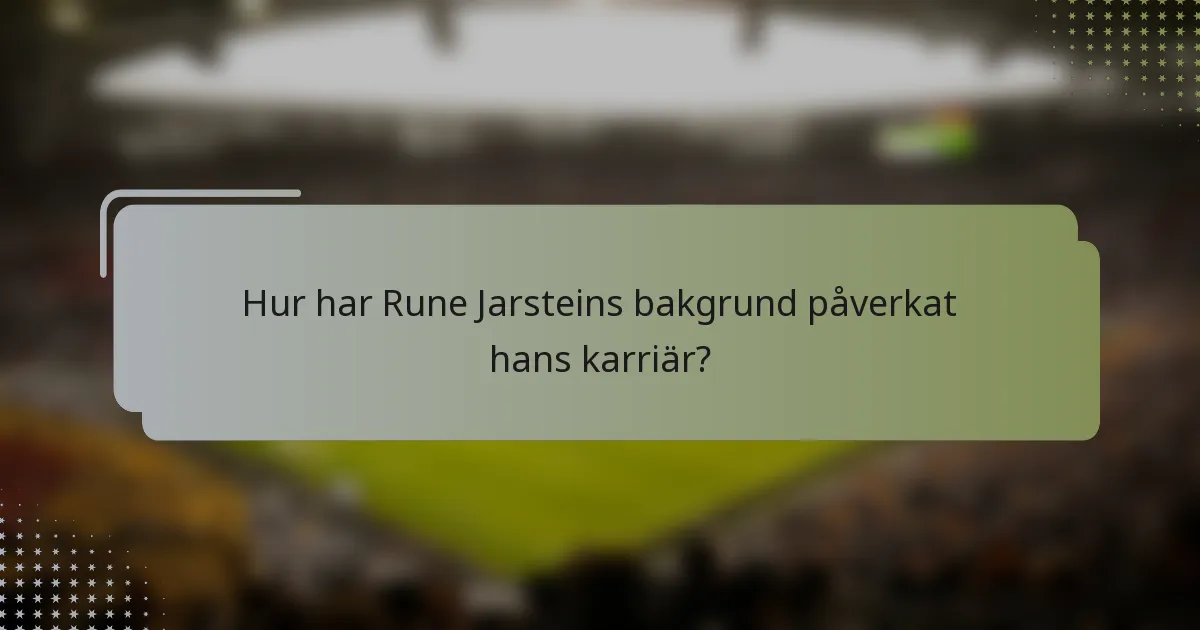 Hur har Rune Jarsteins bakgrund påverkat hans karriär?