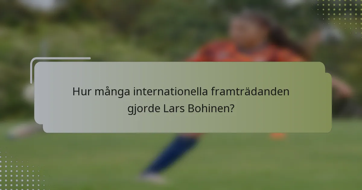Hur många internationella framträdanden gjorde Lars Bohinen?