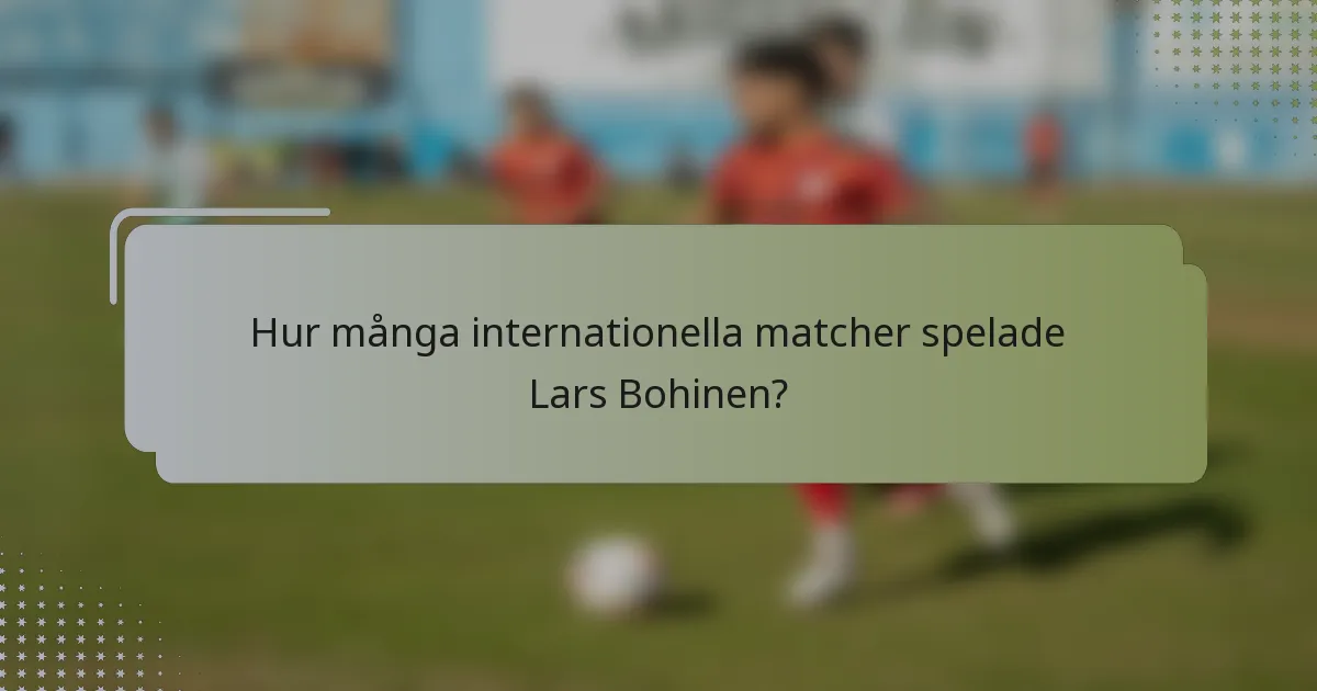 Hur många internationella matcher spelade Lars Bohinen?