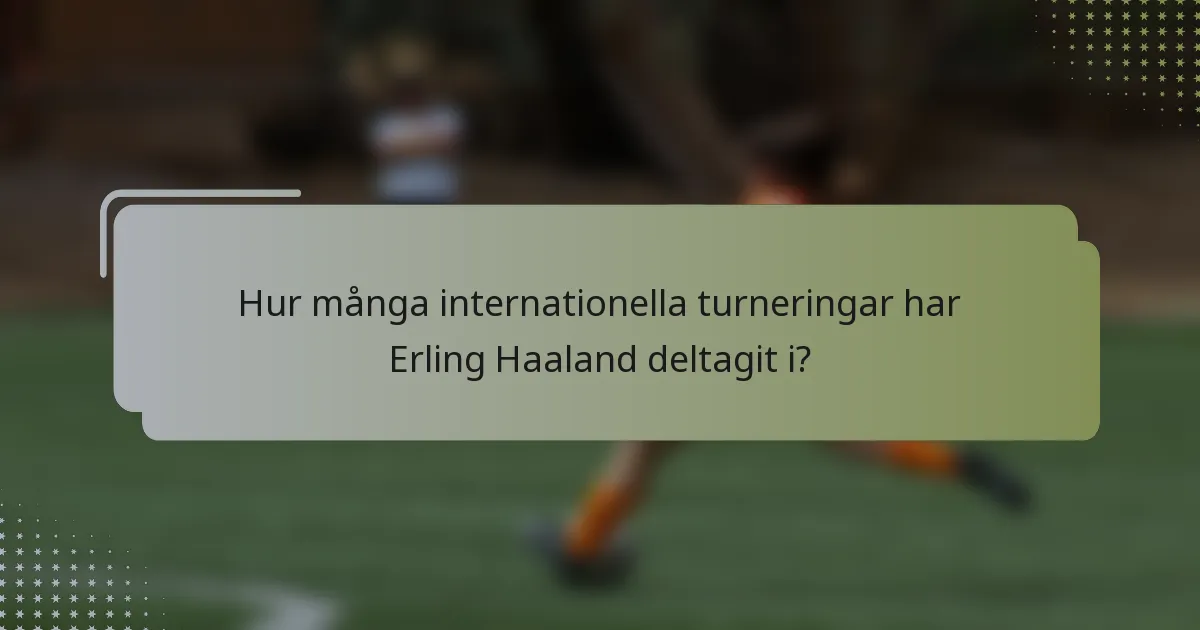 Hur många internationella turneringar har Erling Haaland deltagit i?