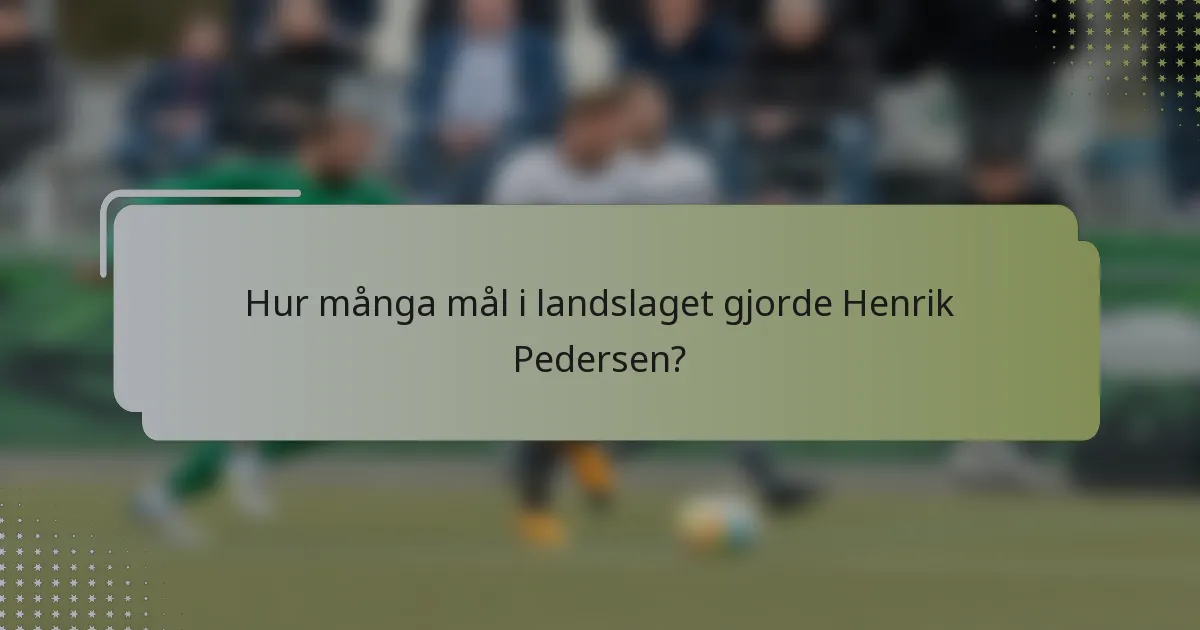 Hur många mål i landslaget gjorde Henrik Pedersen?
