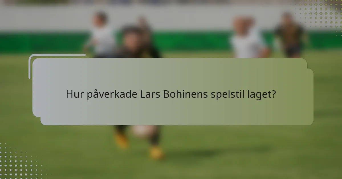 Hur påverkade Lars Bohinens spelstil laget?