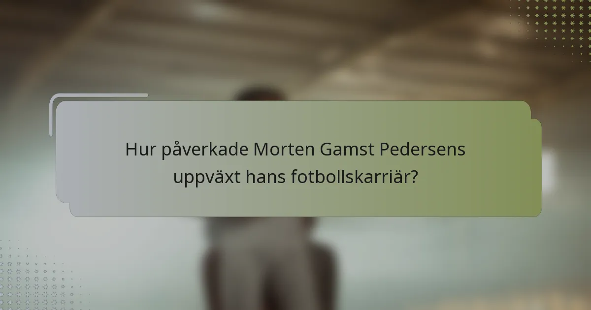 Hur påverkade Morten Gamst Pedersens uppväxt hans fotbollskarriär?