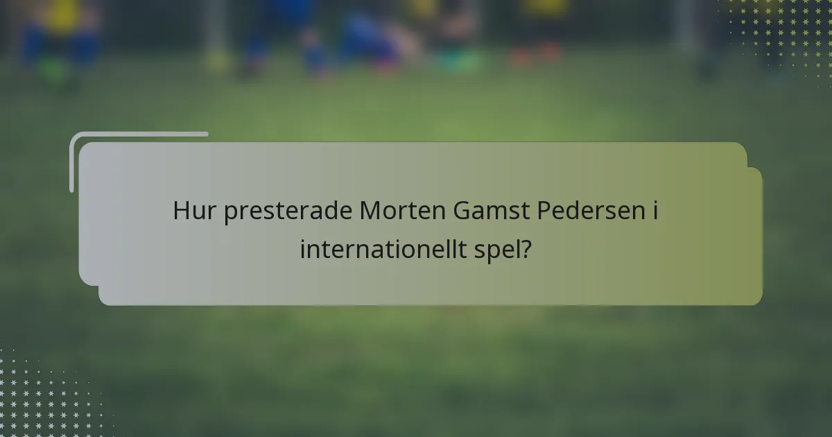 Hur presterade Morten Gamst Pedersen i internationellt spel?