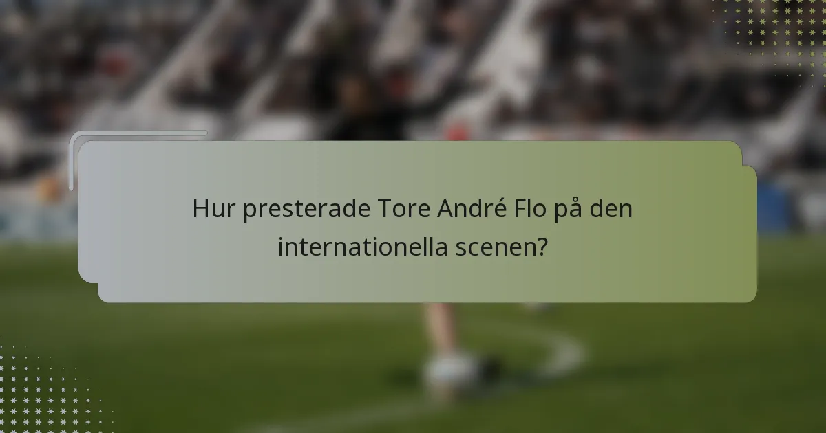 Hur presterade Tore André Flo på den internationella scenen?
