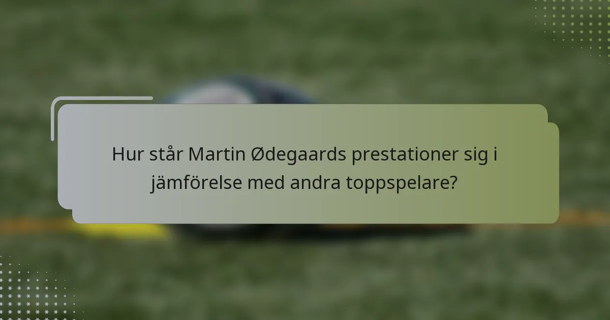 Hur står Martin Ødegaards prestationer sig i jämförelse med andra toppspelare?