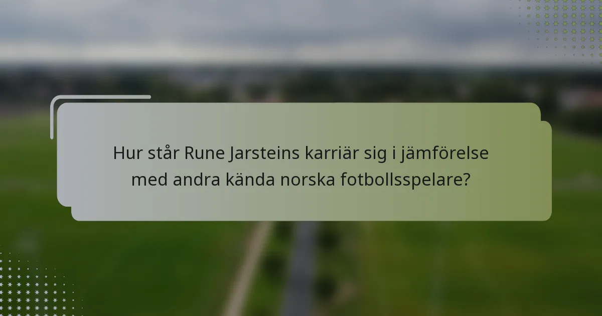 Hur står Rune Jarsteins karriär sig i jämförelse med andra kända norska fotbollsspelare?