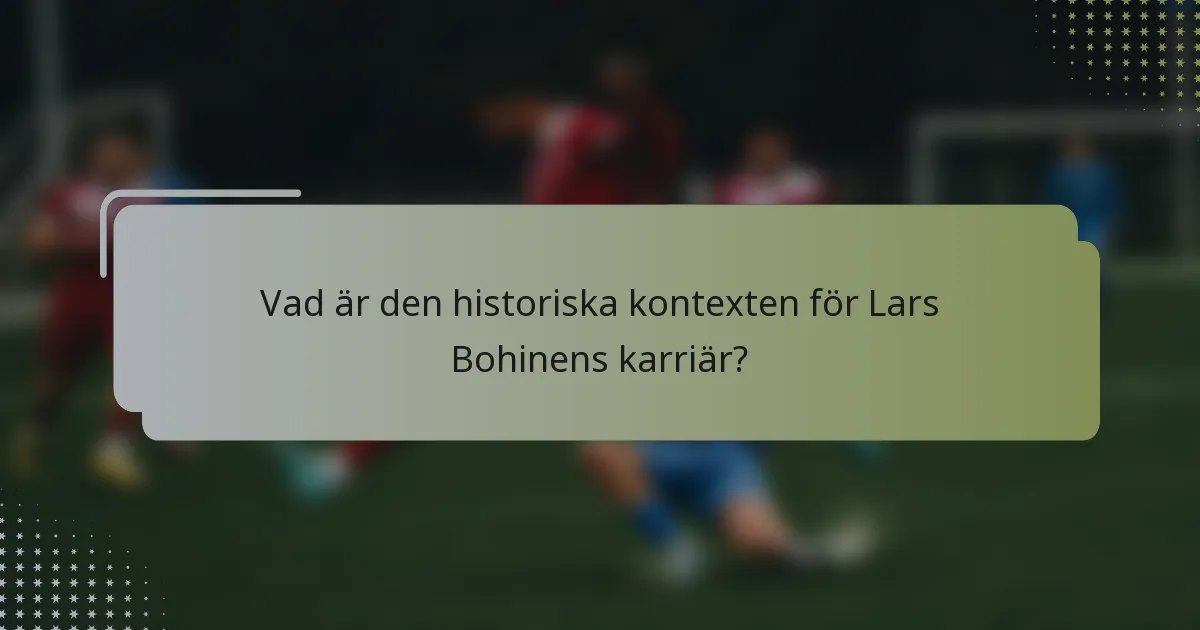 Vad är den historiska kontexten för Lars Bohinens karriär?
