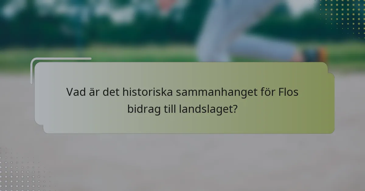 Vad är det historiska sammanhanget för Flos bidrag till landslaget?