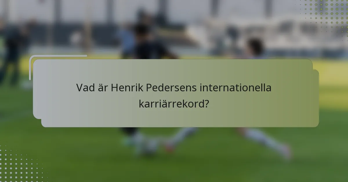 Vad är Henrik Pedersens internationella karriärrekord?