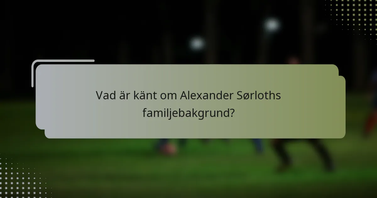 Vad är känt om Alexander Sørloths familjebakgrund?