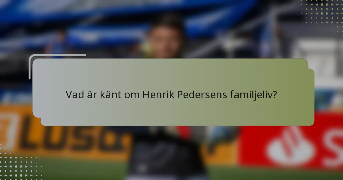Vad är känt om Henrik Pedersens familjeliv?