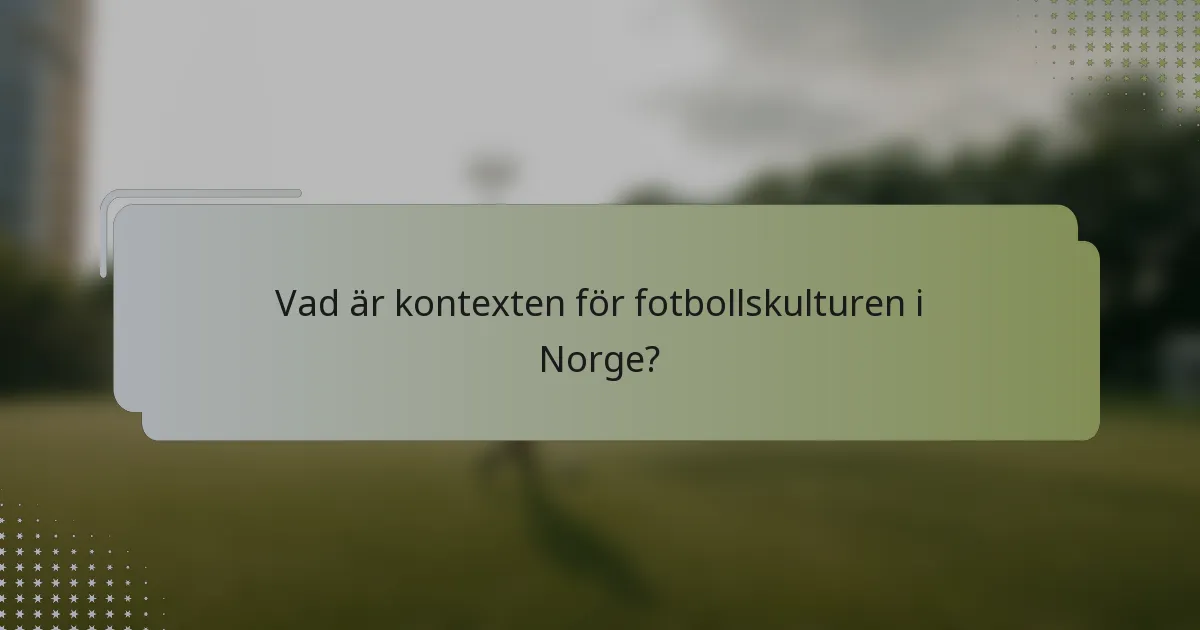 Vad är kontexten för fotbollskulturen i Norge?