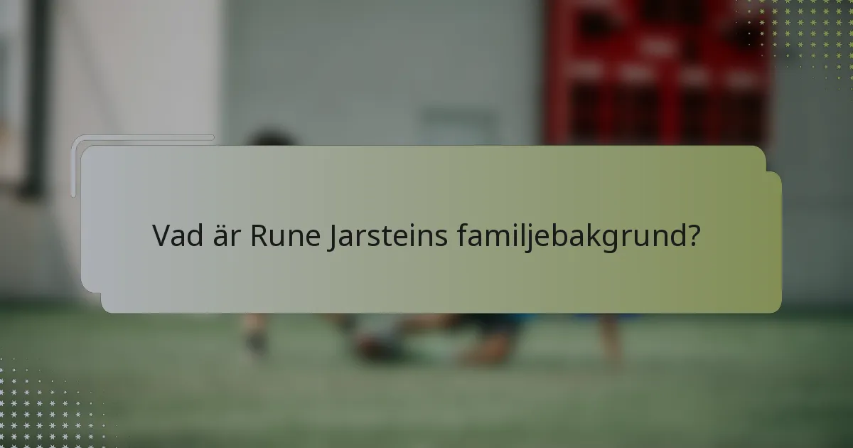 Vad är Rune Jarsteins familjebakgrund?