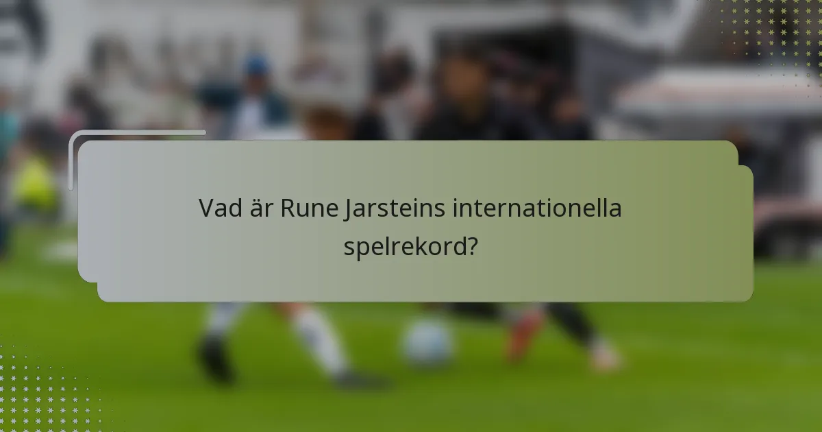 Vad är Rune Jarsteins internationella spelrekord?