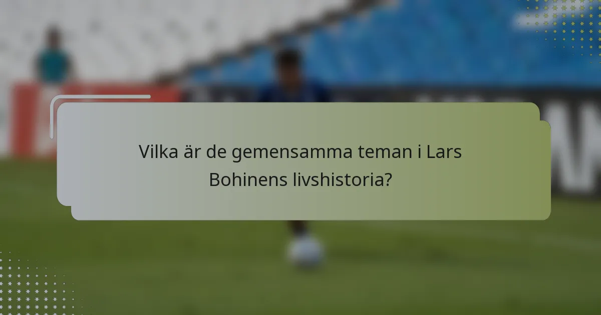 Vilka är de gemensamma teman i Lars Bohinens livshistoria?