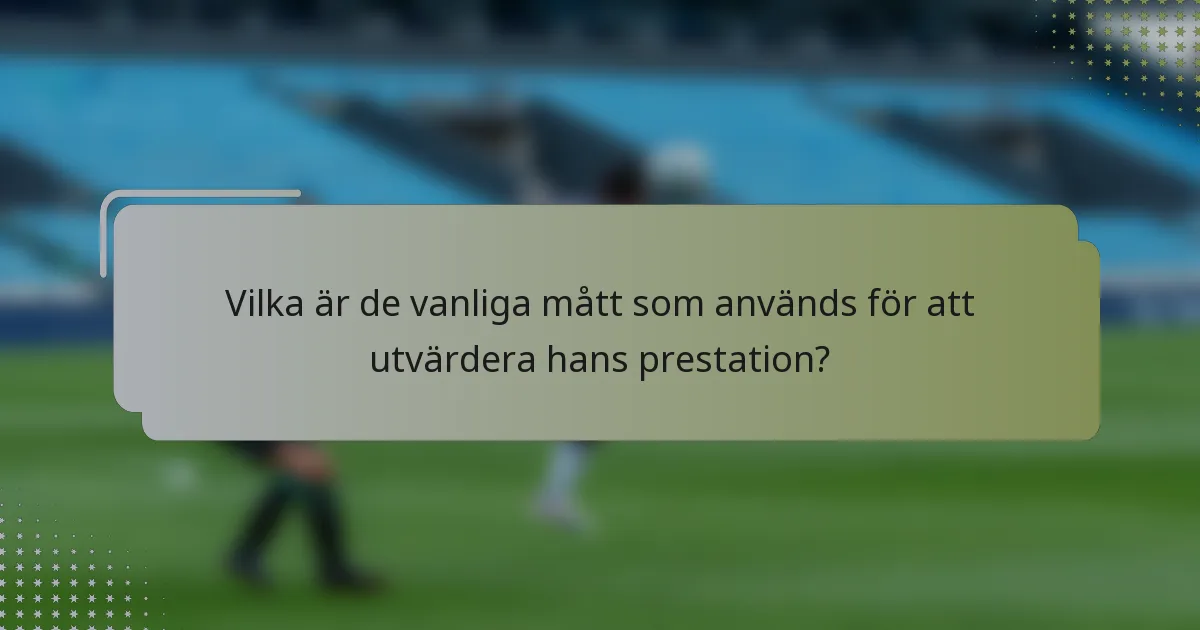 Vilka är de vanliga mått som används för att utvärdera hans prestation?