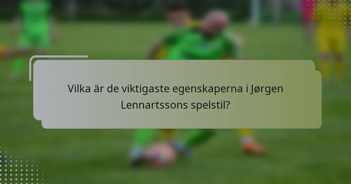 Vilka är de viktigaste egenskaperna i Jørgen Lennartssons spelstil?