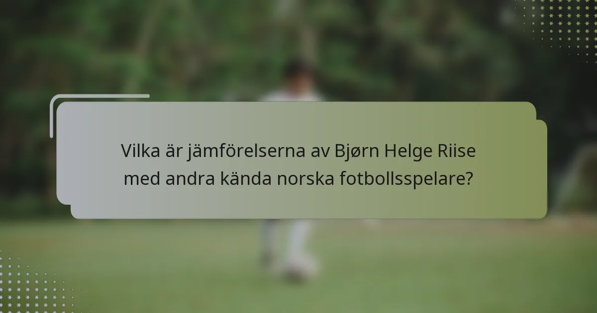 Vilka är jämförelserna av Bjørn Helge Riise med andra kända norska fotbollsspelare?