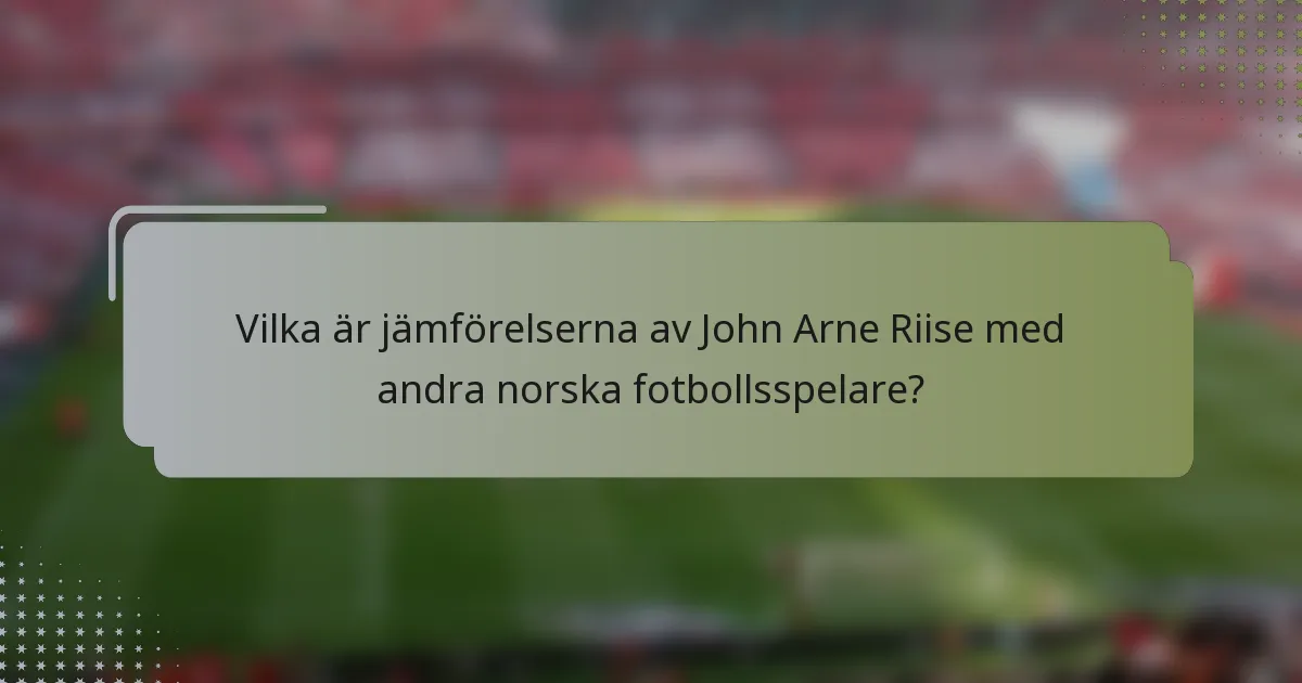 Vilka är jämförelserna av John Arne Riise med andra norska fotbollsspelare?