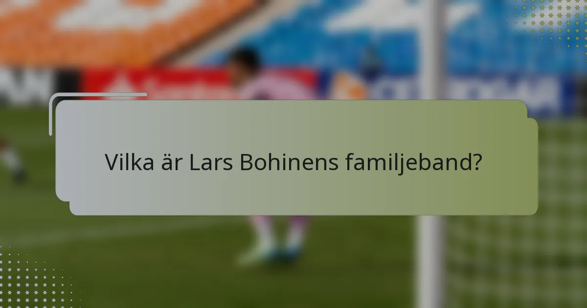 Vilka är Lars Bohinens familjeband?