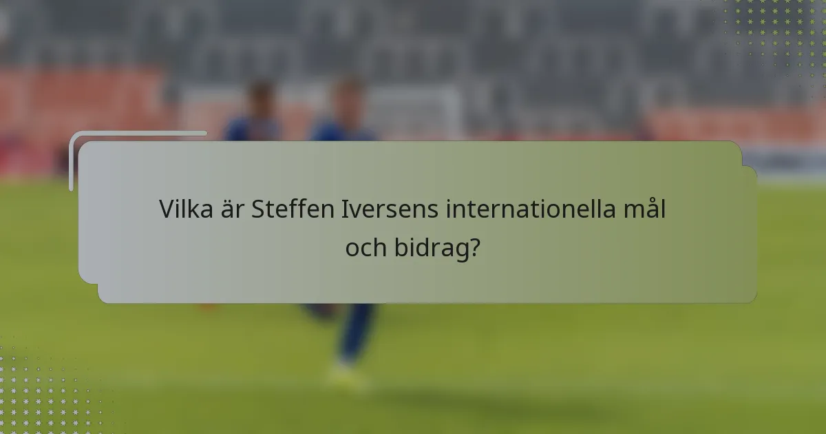 Vilka är Steffen Iversens internationella mål och bidrag?