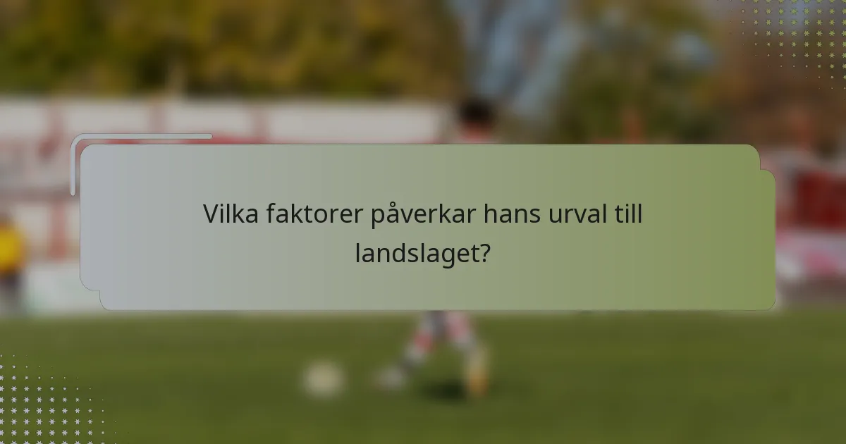 Vilka faktorer påverkar hans urval till landslaget?