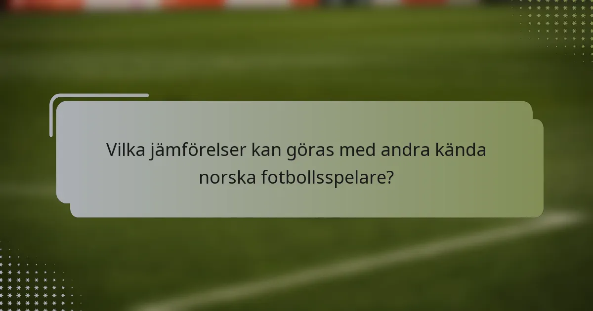 Vilka jämförelser kan göras med andra kända norska fotbollsspelare?