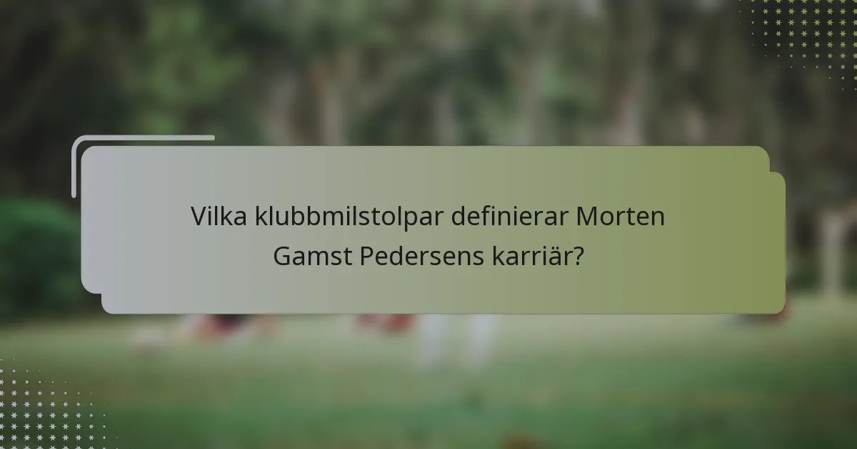 Vilka klubbmilstolpar definierar Morten Gamst Pedersens karriär?