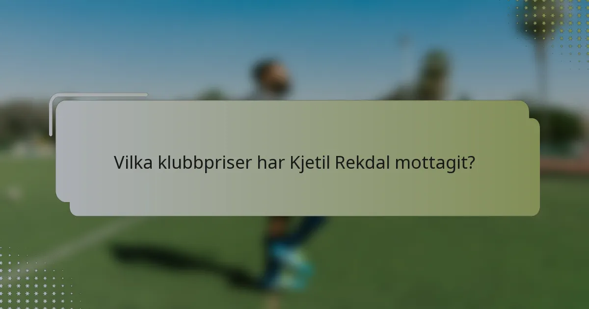 Vilka klubbpriser har Kjetil Rekdal mottagit?