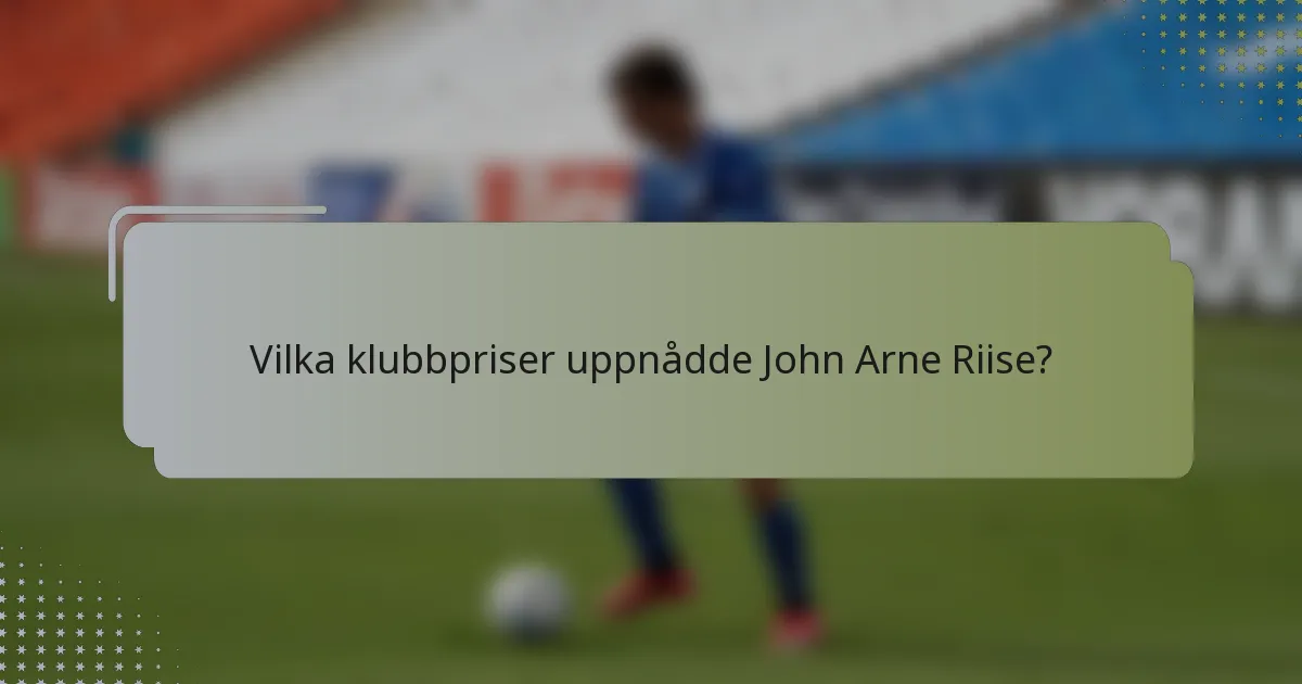 Vilka klubbpriser uppnådde John Arne Riise?