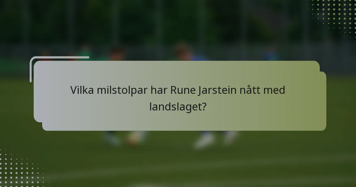 Vilka milstolpar har Rune Jarstein nått med landslaget?