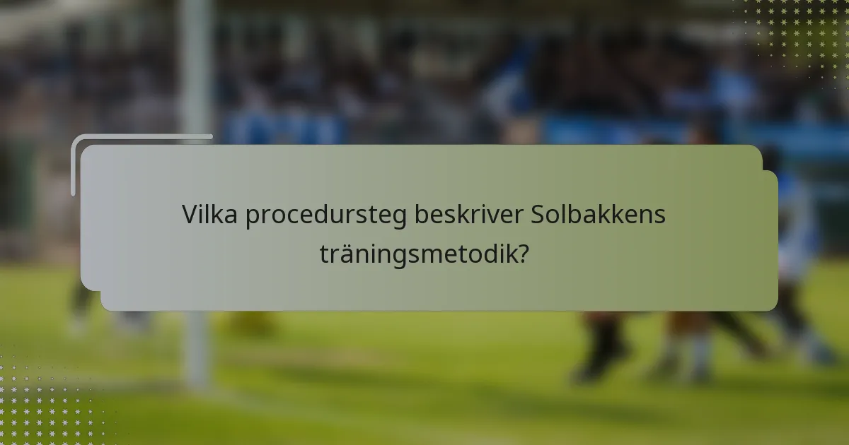 Vilka procedursteg beskriver Solbakkens träningsmetodik?