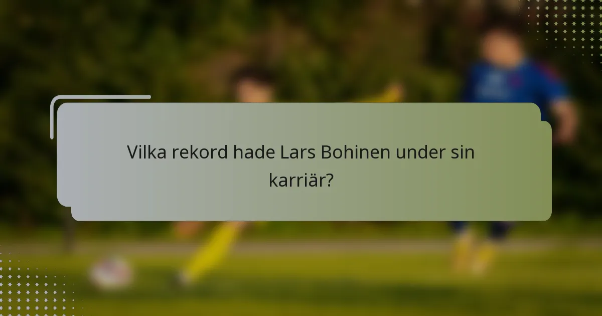 Vilka rekord hade Lars Bohinen under sin karriär?