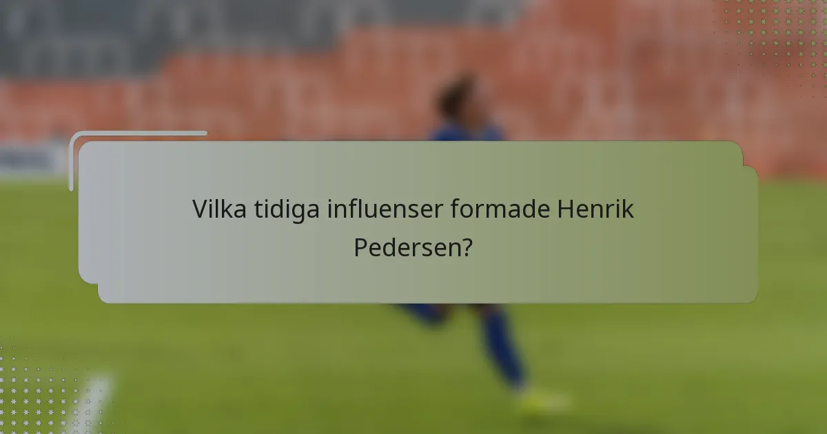 Vilka tidiga influenser formade Henrik Pedersen?