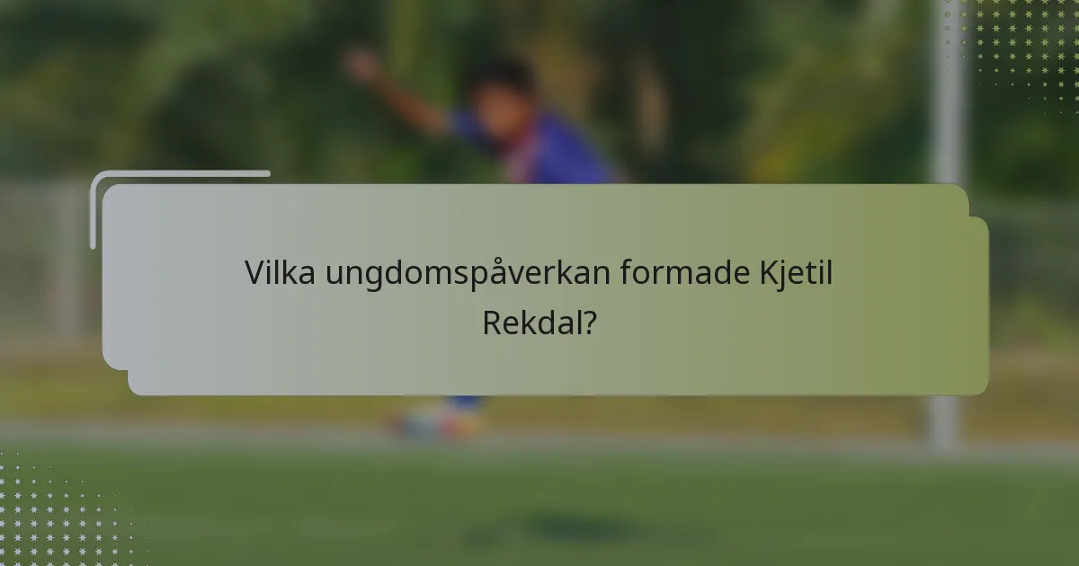 Vilka ungdomspåverkan formade Kjetil Rekdal?