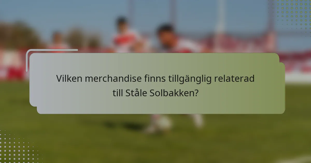 Vilken merchandise finns tillgänglig relaterad till Ståle Solbakken?