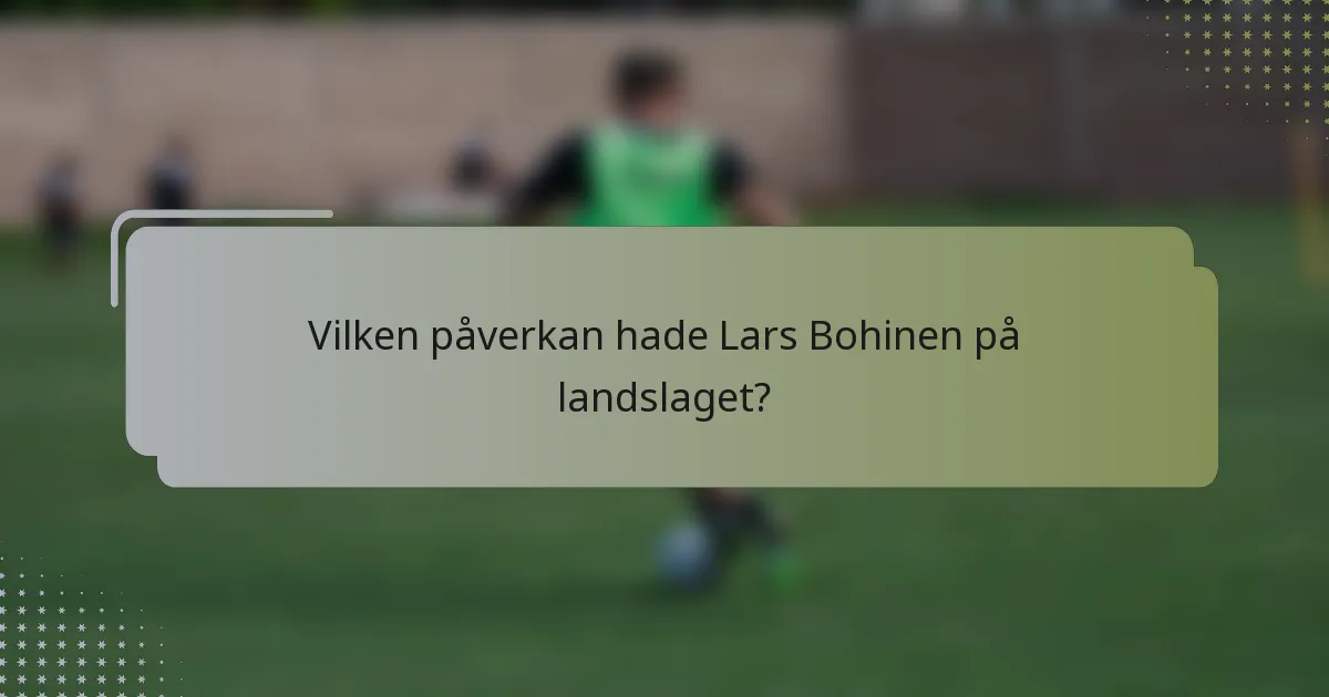 Vilken påverkan hade Lars Bohinen på landslaget?