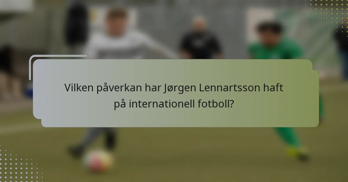 Vilken påverkan har Jørgen Lennartsson haft på internationell fotboll?